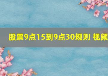 股票9点15到9点30规则 视频